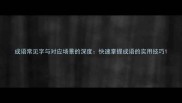 成语常见字与对应场景的深度快速掌握成语的实用技巧