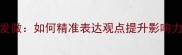 职场沟通必备阐幽发微如何精准表达观点提升影响力附3个实战技巧