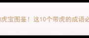 成语中的虎宝图鉴这10个带虎的成语必须收藏