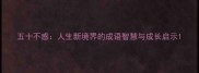 五十不惑人生新境界的成语智慧与成长启示