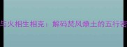 土与火相生相克解码焚风燎土的五行密码
