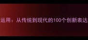四字成语的创意运用从传统到现代的100个创新表达附生成技巧