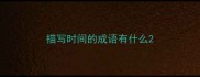 描写时间的成语有什么