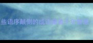 倒装成语全这些语序颠倒的成语藏着千年智慧附用法示例