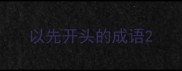 以先开头的成语