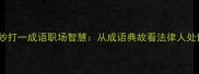 律师巧妙打一成语职场智慧从成语典故看法律人处世之道