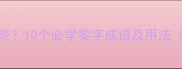 黎字成语有哪些10个必学黎字成语及用法附经典例句