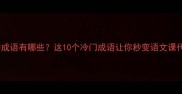 干瘪收缩的成语有哪些这10个冷门成语让你秒变语文课代表