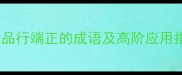 职场高情商必备18个品行端正的成语及高阶应用指南附职场逆袭秘籍