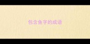 包含鱼字的成语
