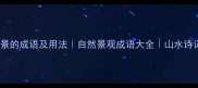 30个描写风景的成语及用法自然景观成语大全山水诗词必备词汇
