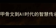 成语生成从甲骨文到AI时代的智慧传承与创新发展
