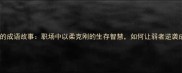 一驴一磨的成语故事职场中以柔克刚的生存智慧如何让弱者逆袭成王者