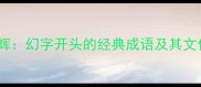 幻境生辉幻字开头的经典成语及其文化意蕴