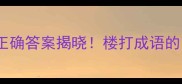 楼打谜语的正确答案揭晓楼打成语的由来与用法