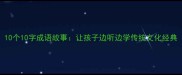 10个10字成语故事让孩子边听边学传统文化经典