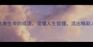 10个代表生命的成语读懂人生哲理活出精彩人生