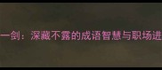 十年磨一剑深藏不露的成语智慧与职场进阶指南