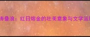 丹涛叠浪红日熔金的壮美意象与文学运用