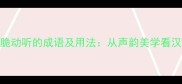 10个清脆动听的成语及用法从声韵美学看汉语经典