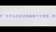成语百科虎啸生风这个虎字开头的成语竟藏着千年智慧附10个同主题成语及学习技巧