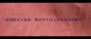 成语接龙大挑战猜对10个以上你就是成语高手
