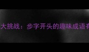 成语接龙大挑战步字开头的趣味成语有哪些