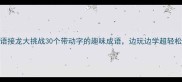 成语接龙大挑战30个带动字的趣味成语边玩边学超轻松