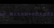 窦娥冤经典台词揭示元杂剧中的四大成语及其文化内涵