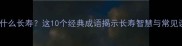 成语什么长寿这10个经典成语揭示长寿智慧与常见误区