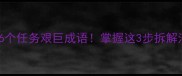 职场逆袭必会的6个任务艰巨成语掌握这3步拆解法轻松搞定KPI