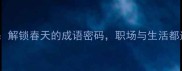 万紫千红总是春解锁春天的成语密码职场与生活都适用的智慧金句