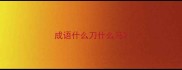 成语什么刀什么马