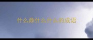 什么鼎什么什么的成语