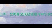 三千尺气吞山河全网最全成语谜语冷知识合集附答案