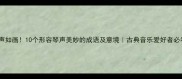 琴声如画10个形容琴声美妙的成语及意境古典音乐爱好者必看