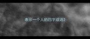 表示一个人的四字成语