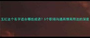 玉红这个名字适合哪些成语5个职场沟通高情商用法的深度