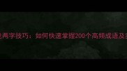 成语接龙两字技巧如何快速掌握200个高频成语及实用场景