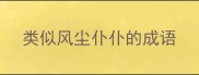类似风尘仆仆的成语