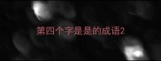 第四个字是是的成语
