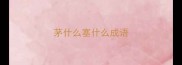 茅什么塞什么成语