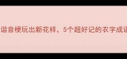 衣打一成语谐音梗玩出新花样5个超好记的衣字成语速成攻略