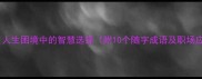 随遇而安人生困境中的智慧选择附10个随字成语及职场应用技巧