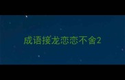 成语接龙恋恋不舍