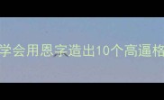 恩组成成语3分钟学会用恩字造出10个高逼格成语附懒人抄写模板