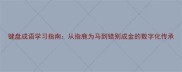 键盘成语学习指南从指鹿为马到错别成金的数字化传承
