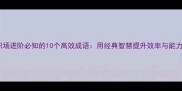 职场进阶必知的10个高效成语用经典智慧提升效率与能力