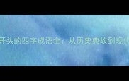 武字开头的四字成语全从历史典故到现代应用