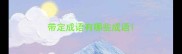 带定成语有哪些成语